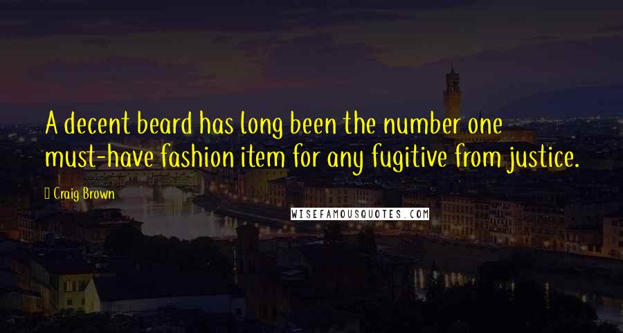 Craig Brown Quotes: A decent beard has long been the number one must-have fashion item for any fugitive from justice.