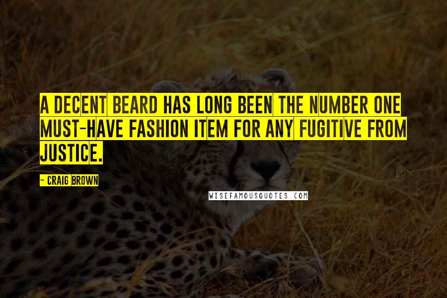 Craig Brown Quotes: A decent beard has long been the number one must-have fashion item for any fugitive from justice.