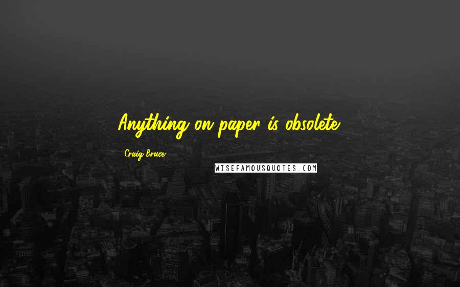 Craig Bruce Quotes: Anything on paper is obsolete!