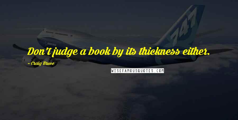 Craig Bruce Quotes: Don't judge a book by its thickness either.