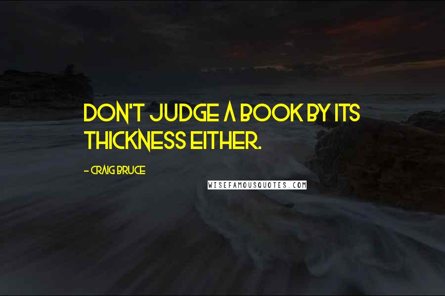 Craig Bruce Quotes: Don't judge a book by its thickness either.