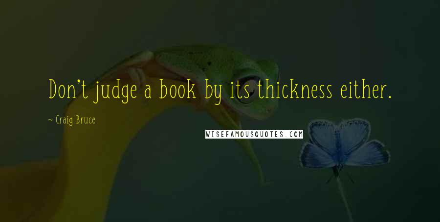 Craig Bruce Quotes: Don't judge a book by its thickness either.