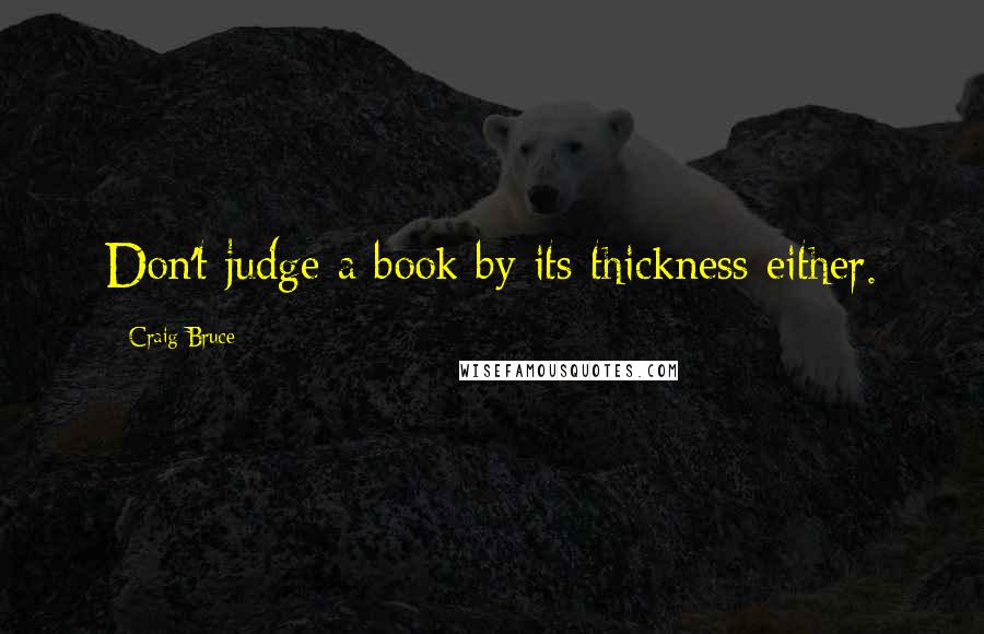 Craig Bruce Quotes: Don't judge a book by its thickness either.