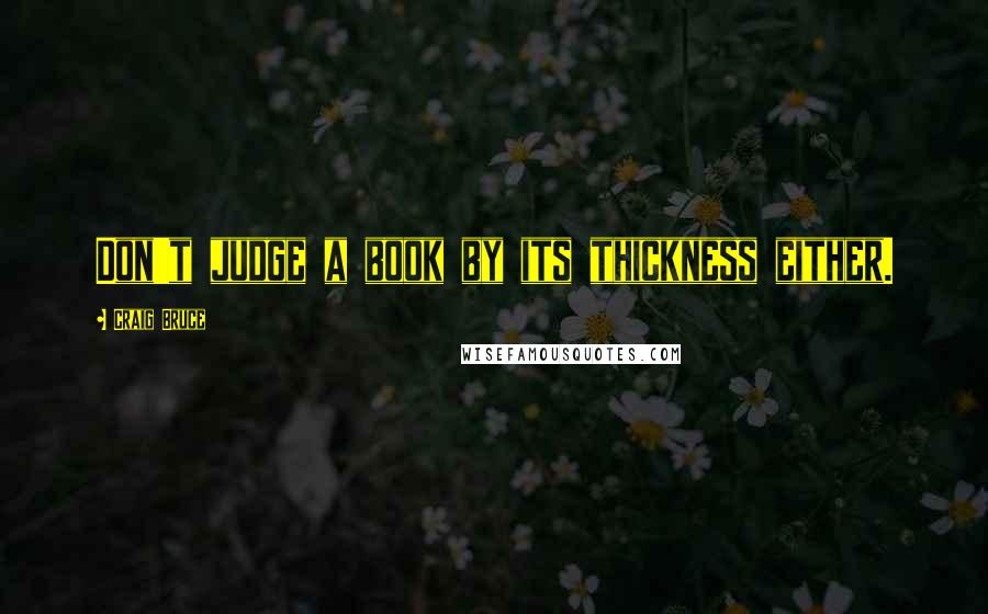 Craig Bruce Quotes: Don't judge a book by its thickness either.