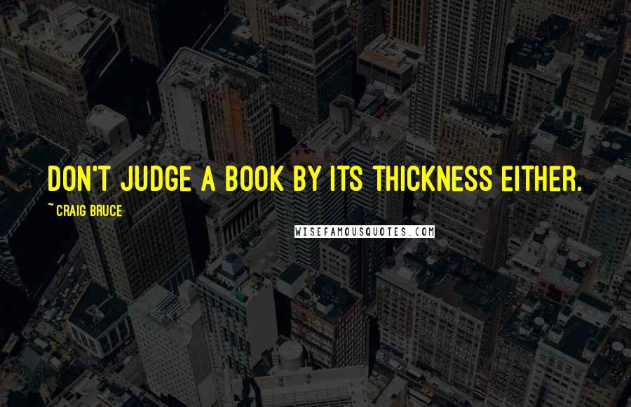 Craig Bruce Quotes: Don't judge a book by its thickness either.