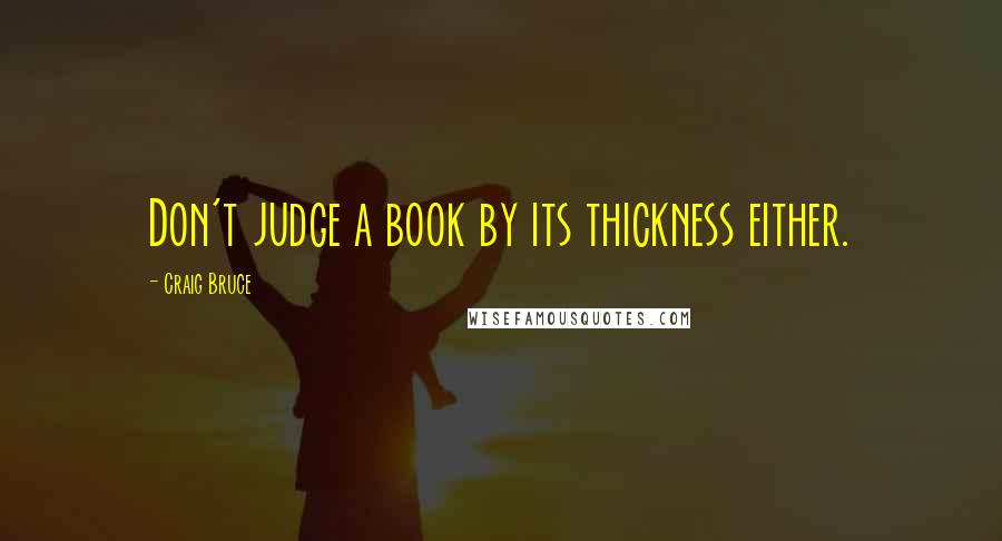 Craig Bruce Quotes: Don't judge a book by its thickness either.