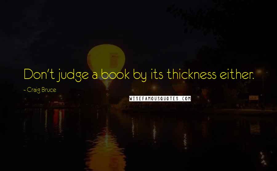 Craig Bruce Quotes: Don't judge a book by its thickness either.
