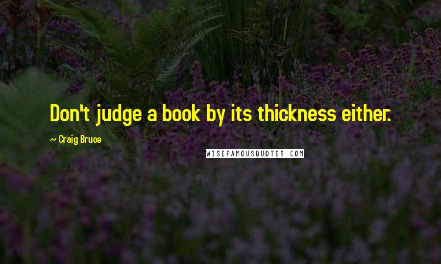 Craig Bruce Quotes: Don't judge a book by its thickness either.