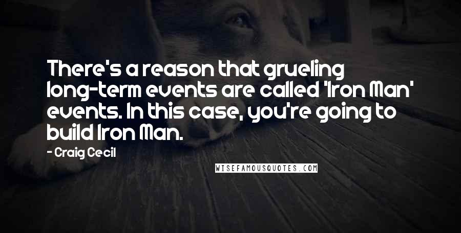 Craig Cecil Quotes: There's a reason that grueling long-term events are called 'Iron Man' events. In this case, you're going to build Iron Man.