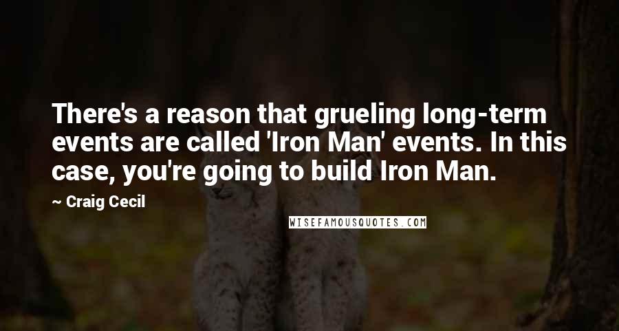 Craig Cecil Quotes: There's a reason that grueling long-term events are called 'Iron Man' events. In this case, you're going to build Iron Man.