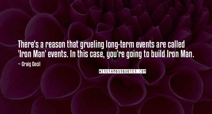 Craig Cecil Quotes: There's a reason that grueling long-term events are called 'Iron Man' events. In this case, you're going to build Iron Man.
