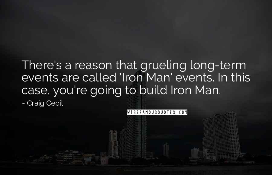Craig Cecil Quotes: There's a reason that grueling long-term events are called 'Iron Man' events. In this case, you're going to build Iron Man.
