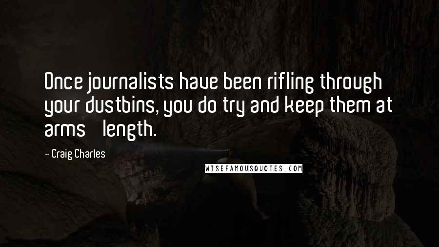 Craig Charles Quotes: Once journalists have been rifling through your dustbins, you do try and keep them at arms' length.