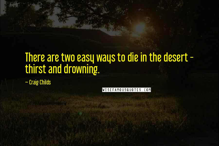 Craig Childs Quotes: There are two easy ways to die in the desert - thirst and drowning.