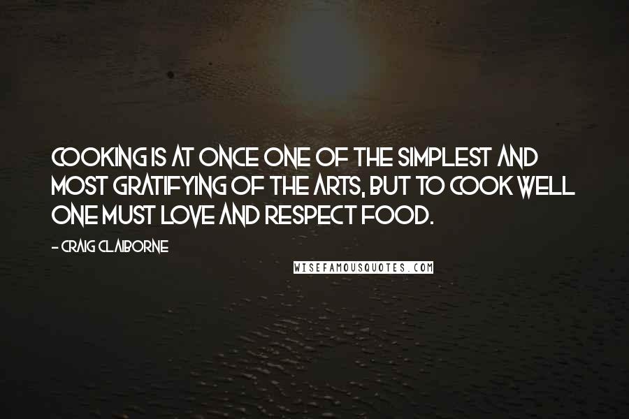 Craig Claiborne Quotes: Cooking is at once one of the simplest and most gratifying of the arts, but to cook well one must love and respect food.