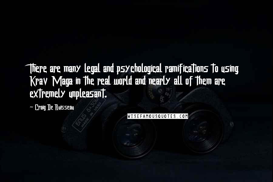 Craig De Ruisseau Quotes: There are many legal and psychological ramifications to using Krav Maga in the real world and nearly all of them are extremely unpleasant.