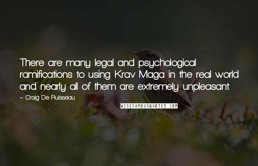 Craig De Ruisseau Quotes: There are many legal and psychological ramifications to using Krav Maga in the real world and nearly all of them are extremely unpleasant.