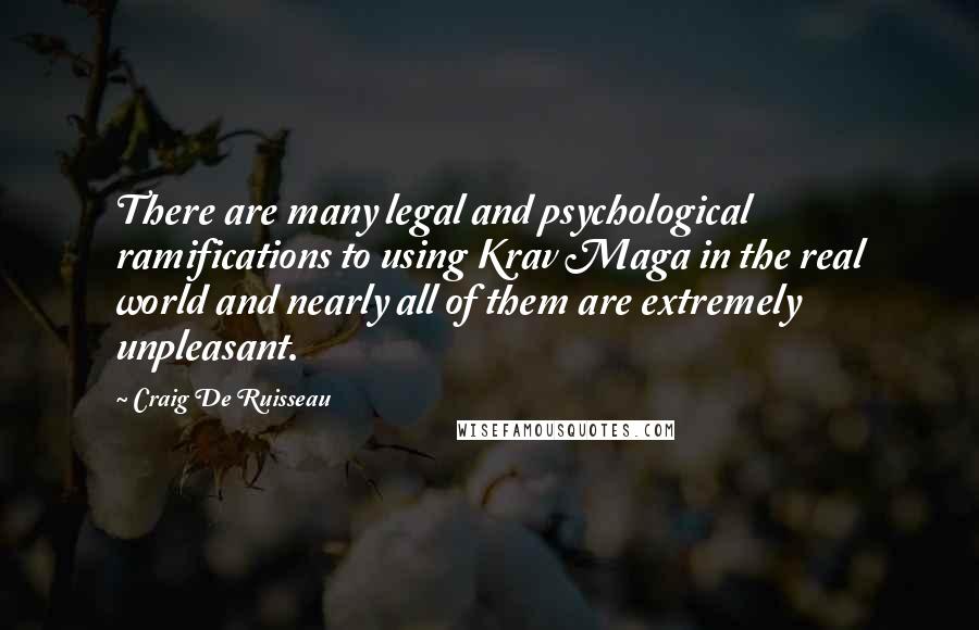 Craig De Ruisseau Quotes: There are many legal and psychological ramifications to using Krav Maga in the real world and nearly all of them are extremely unpleasant.