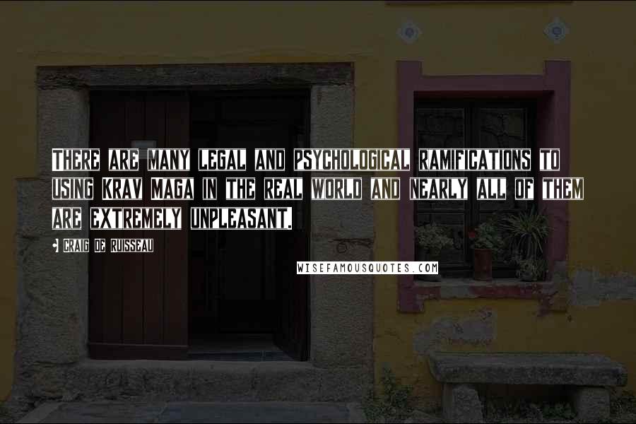 Craig De Ruisseau Quotes: There are many legal and psychological ramifications to using Krav Maga in the real world and nearly all of them are extremely unpleasant.
