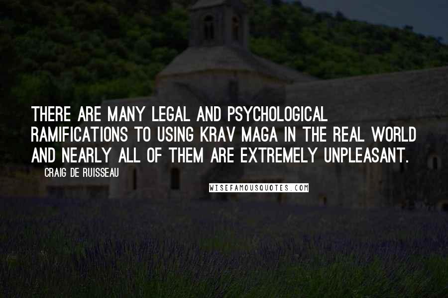 Craig De Ruisseau Quotes: There are many legal and psychological ramifications to using Krav Maga in the real world and nearly all of them are extremely unpleasant.