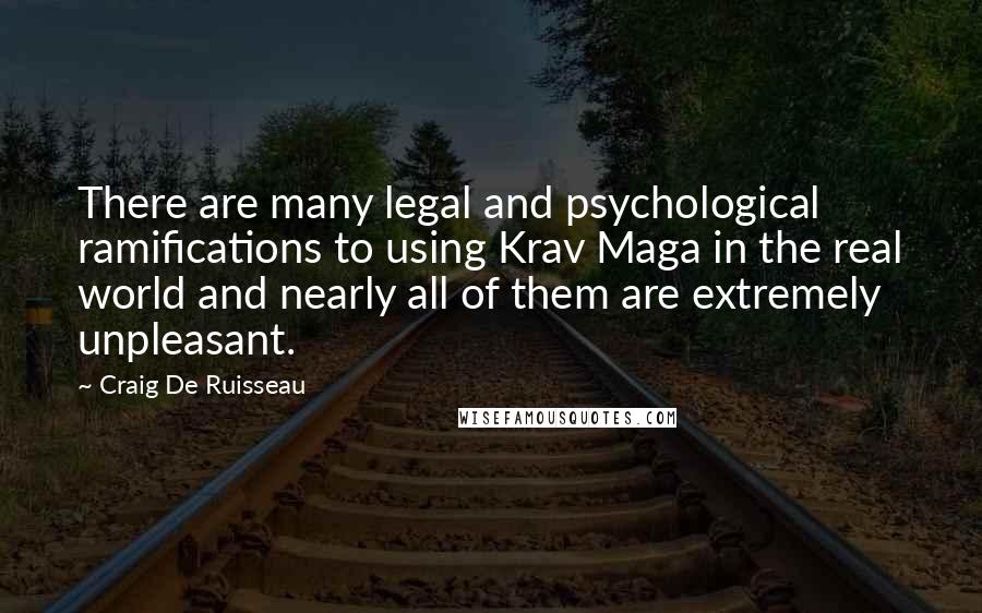 Craig De Ruisseau Quotes: There are many legal and psychological ramifications to using Krav Maga in the real world and nearly all of them are extremely unpleasant.