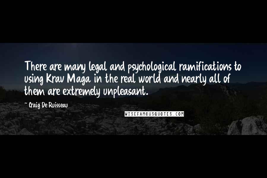 Craig De Ruisseau Quotes: There are many legal and psychological ramifications to using Krav Maga in the real world and nearly all of them are extremely unpleasant.