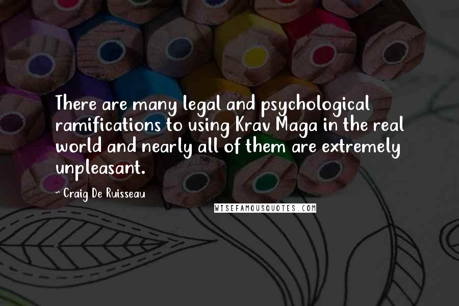 Craig De Ruisseau Quotes: There are many legal and psychological ramifications to using Krav Maga in the real world and nearly all of them are extremely unpleasant.