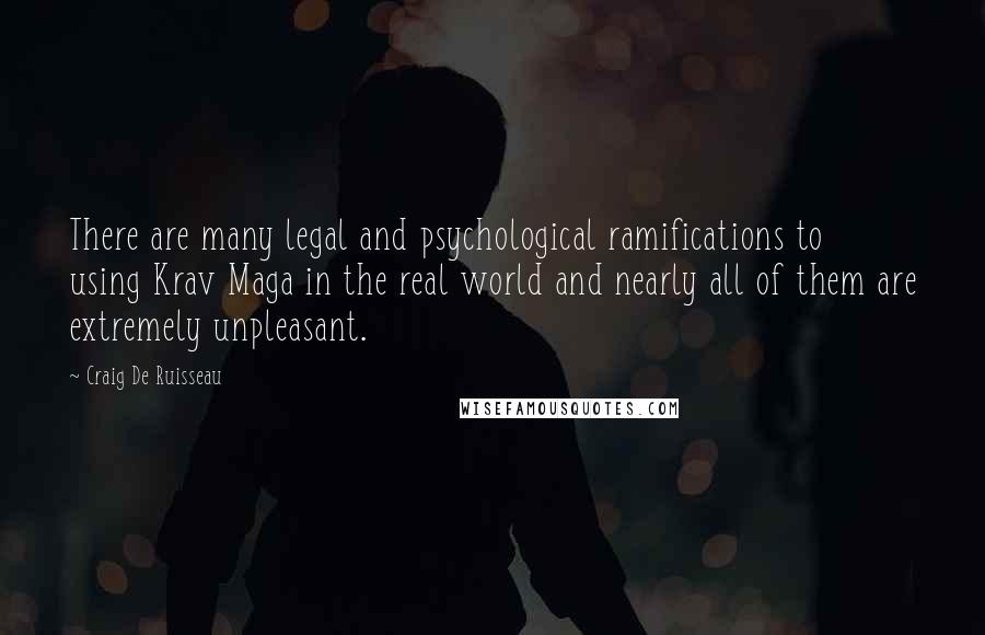 Craig De Ruisseau Quotes: There are many legal and psychological ramifications to using Krav Maga in the real world and nearly all of them are extremely unpleasant.