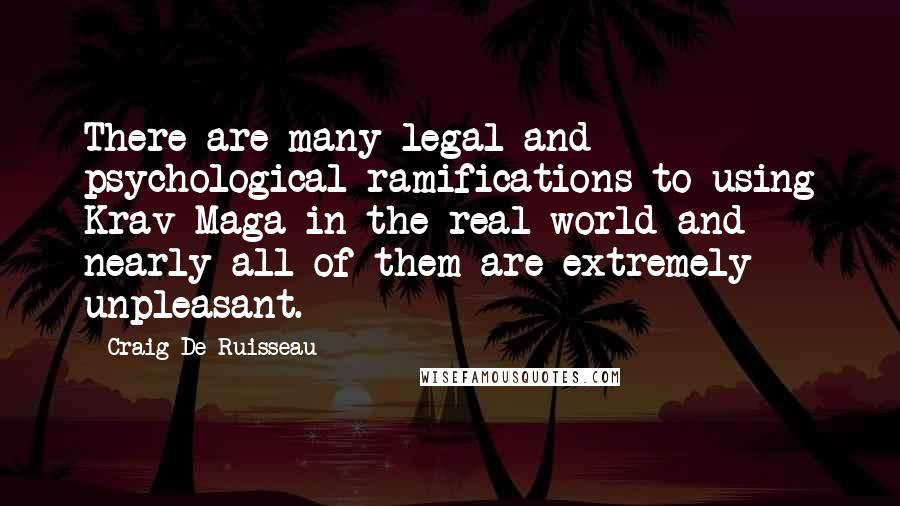 Craig De Ruisseau Quotes: There are many legal and psychological ramifications to using Krav Maga in the real world and nearly all of them are extremely unpleasant.