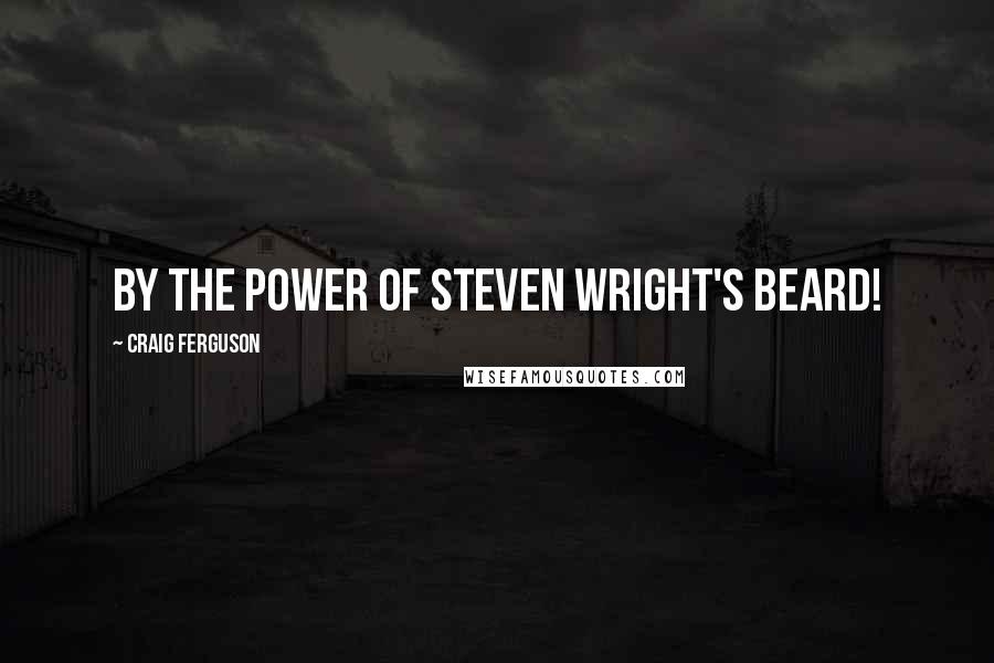 Craig Ferguson Quotes: By the power of Steven Wright's Beard!