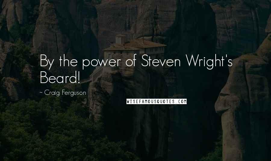 Craig Ferguson Quotes: By the power of Steven Wright's Beard!