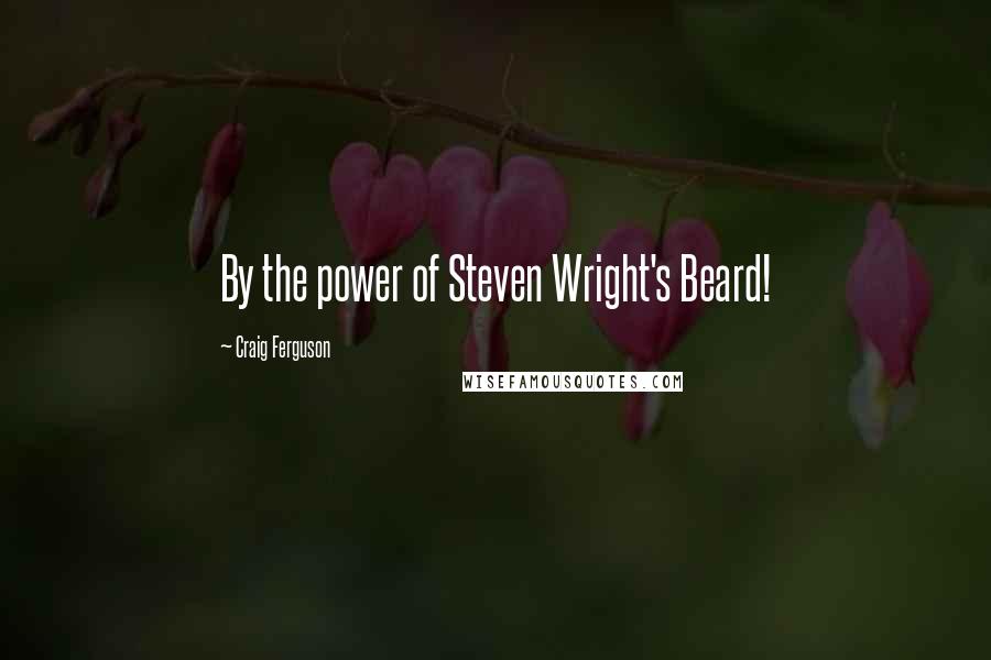 Craig Ferguson Quotes: By the power of Steven Wright's Beard!