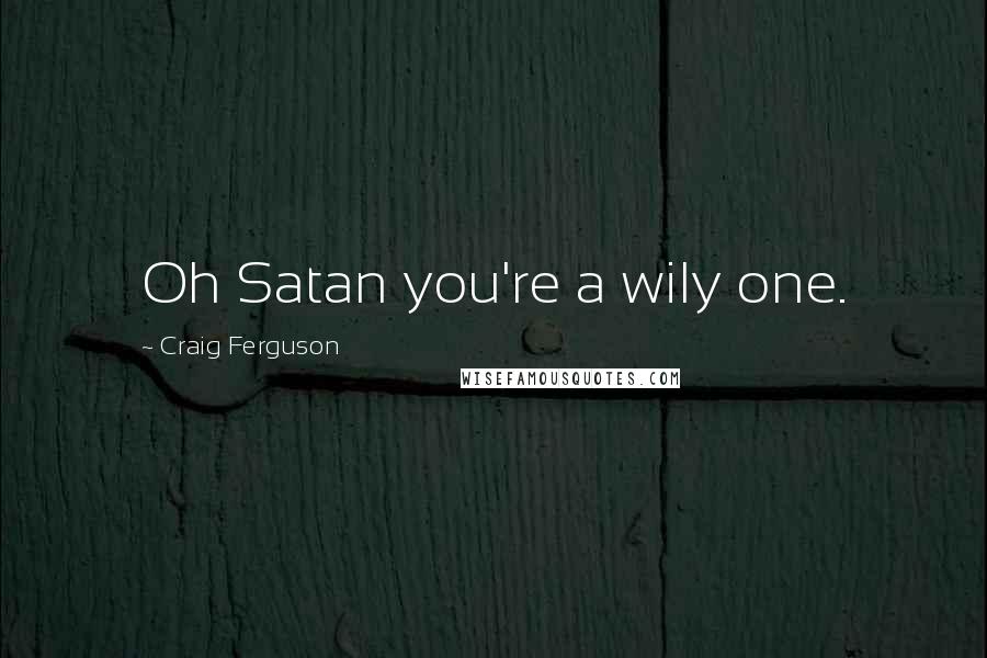 Craig Ferguson Quotes: Oh Satan you're a wily one.