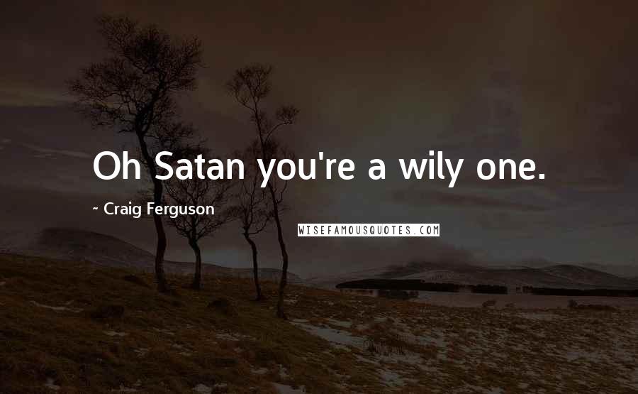 Craig Ferguson Quotes: Oh Satan you're a wily one.