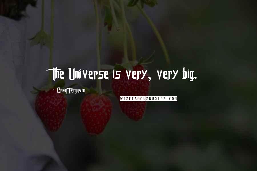 Craig Ferguson Quotes: The Universe is very, very big.