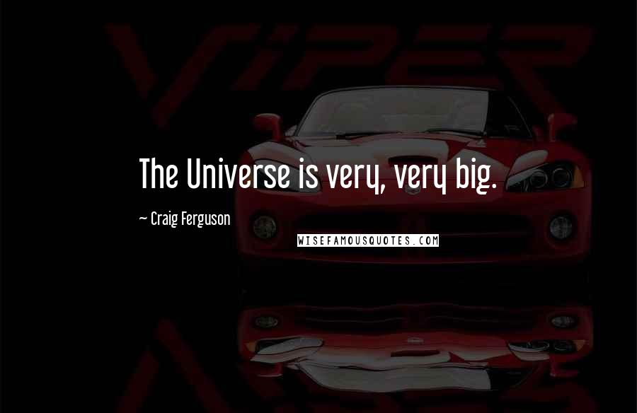 Craig Ferguson Quotes: The Universe is very, very big.