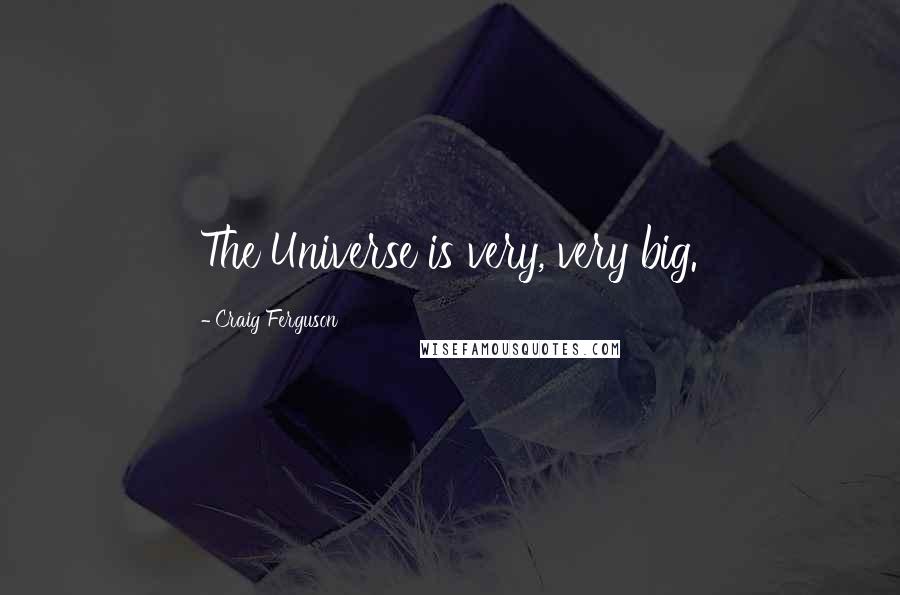 Craig Ferguson Quotes: The Universe is very, very big.