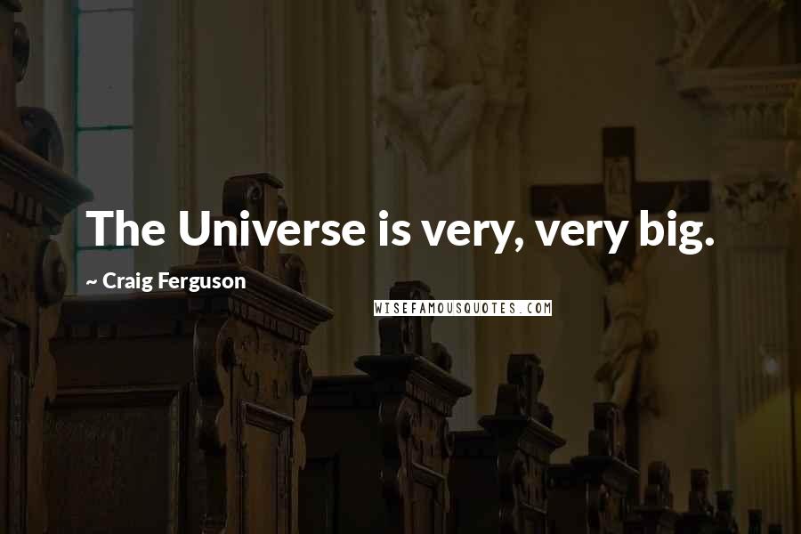 Craig Ferguson Quotes: The Universe is very, very big.