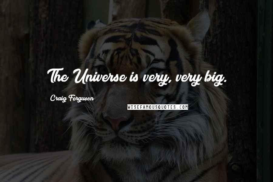 Craig Ferguson Quotes: The Universe is very, very big.