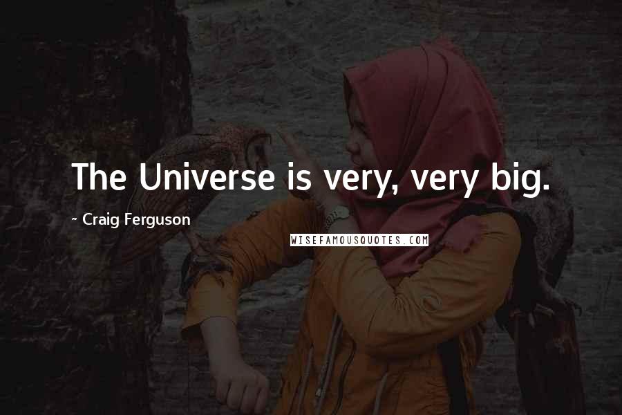 Craig Ferguson Quotes: The Universe is very, very big.