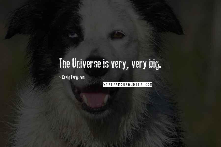 Craig Ferguson Quotes: The Universe is very, very big.