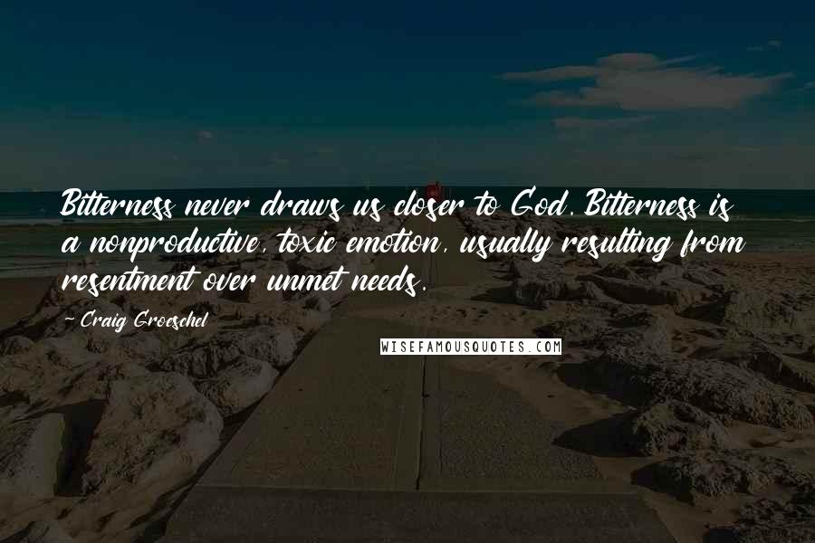 Craig Groeschel Quotes: Bitterness never draws us closer to God. Bitterness is a nonproductive, toxic emotion, usually resulting from resentment over unmet needs.