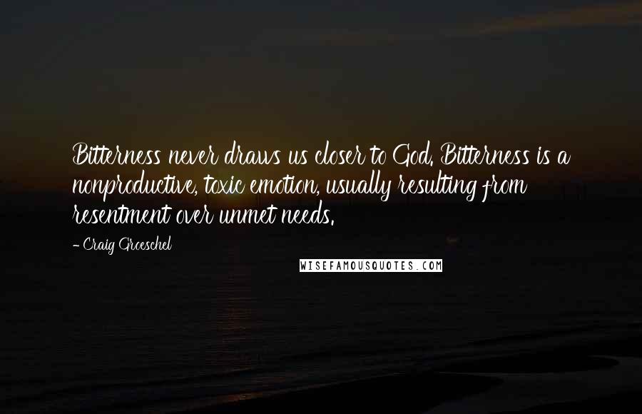 Craig Groeschel Quotes: Bitterness never draws us closer to God. Bitterness is a nonproductive, toxic emotion, usually resulting from resentment over unmet needs.