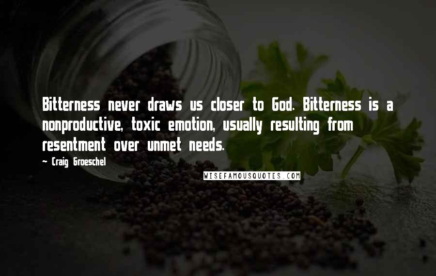 Craig Groeschel Quotes: Bitterness never draws us closer to God. Bitterness is a nonproductive, toxic emotion, usually resulting from resentment over unmet needs.