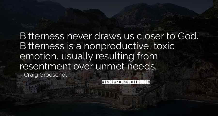 Craig Groeschel Quotes: Bitterness never draws us closer to God. Bitterness is a nonproductive, toxic emotion, usually resulting from resentment over unmet needs.