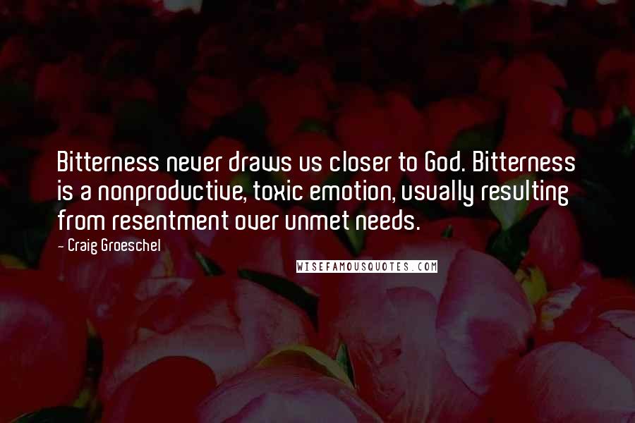 Craig Groeschel Quotes: Bitterness never draws us closer to God. Bitterness is a nonproductive, toxic emotion, usually resulting from resentment over unmet needs.