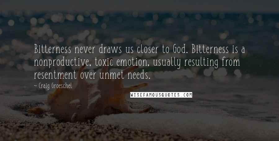 Craig Groeschel Quotes: Bitterness never draws us closer to God. Bitterness is a nonproductive, toxic emotion, usually resulting from resentment over unmet needs.