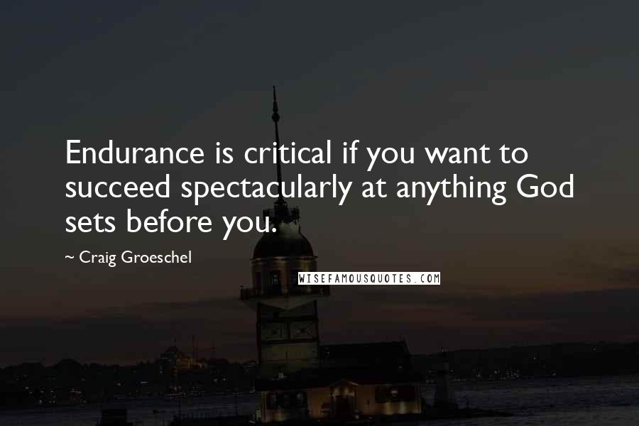 Craig Groeschel Quotes: Endurance is critical if you want to succeed spectacularly at anything God sets before you.