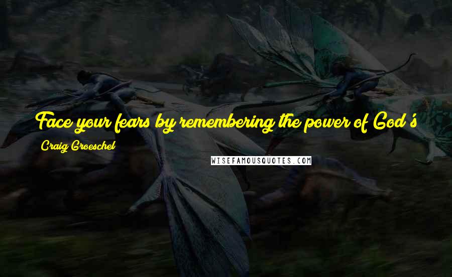 Craig Groeschel Quotes: Face your fears by remembering the power of God's cleaning truth. To change the way you are, change the way you think.