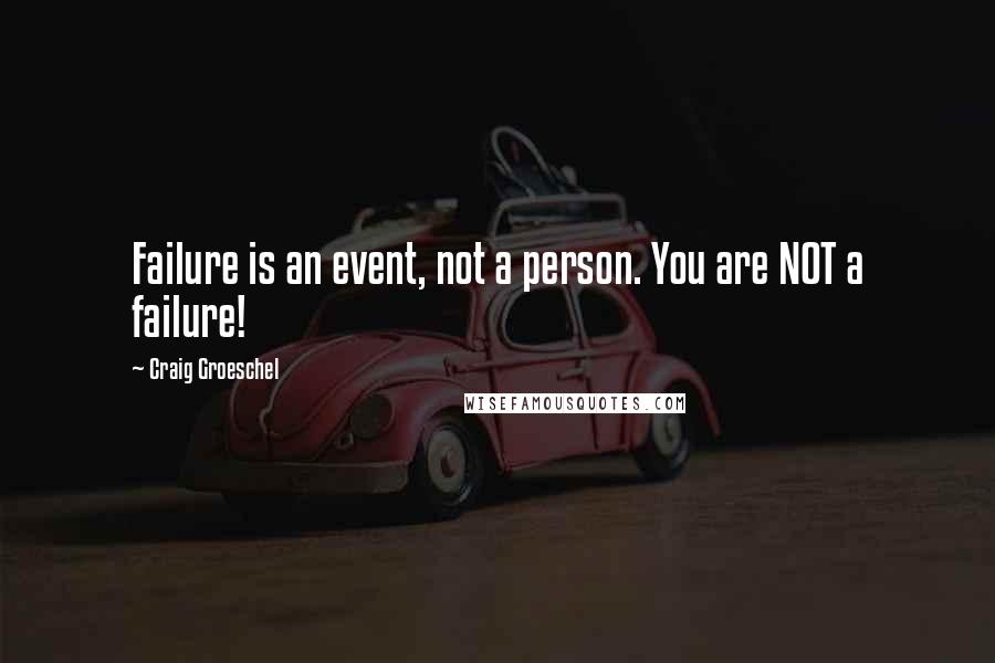 Craig Groeschel Quotes: Failure is an event, not a person. You are NOT a failure!